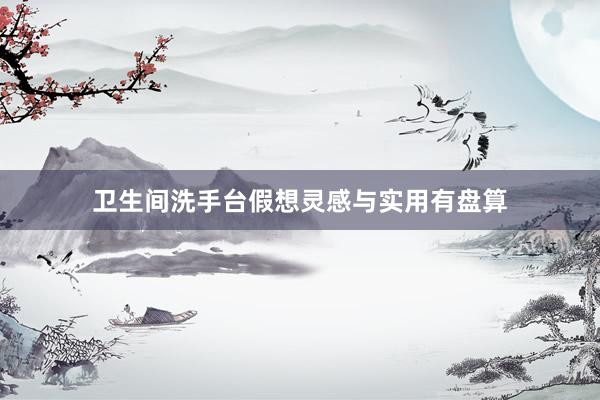 卫生间洗手台假想灵感与实用有盘算