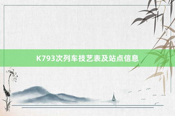 K793次列车技艺表及站点信息